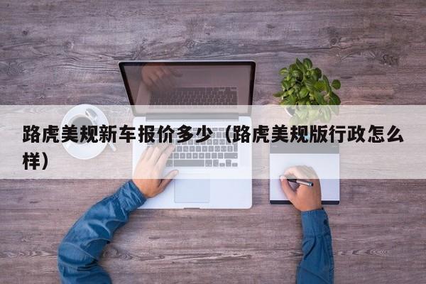 路虎美规新车报价多少（路虎美规版行政怎么样）