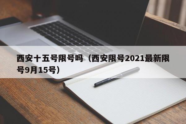 西安十五号限号吗（西安限号2021最新限号9月15号）