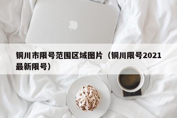 铜川市限号范围区域图片（铜川限号2021最新限号）