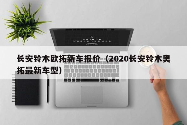 长安铃木欧拓新车报价（2020长安铃木奥拓最新车型）