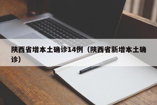陕西省增本土确诊14例（陕西省新增本土确诊）