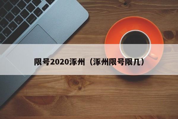 限号2020涿州（涿州限号限几）