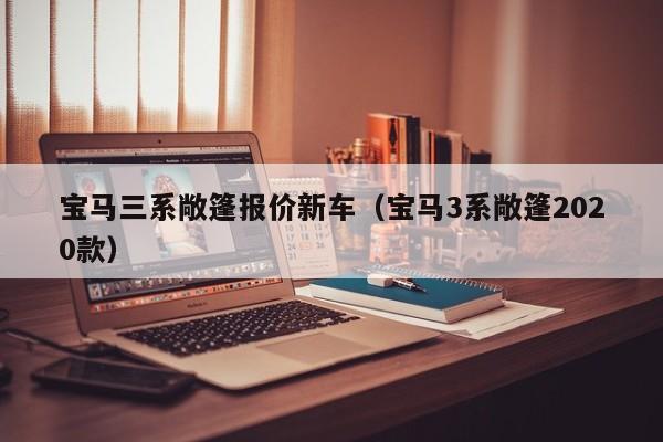 宝马三系敞篷报价新车（宝马3系敞篷2020款）