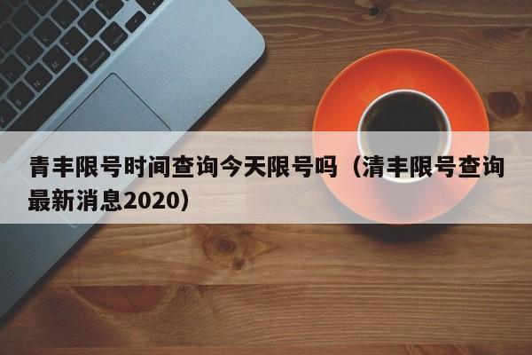 青丰限号时间查询今天限号吗（清丰限号查询最新消息2020）