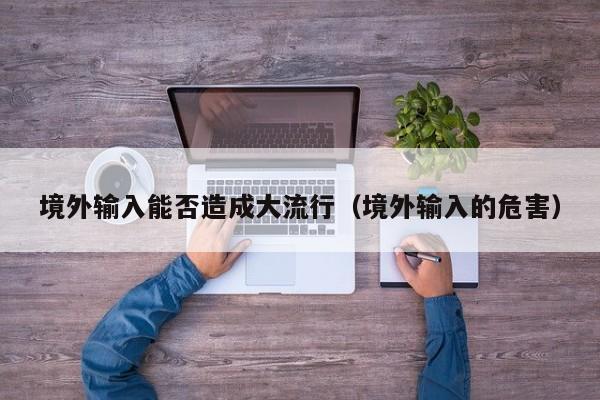 境外输入能否造成大流行（境外输入的危害）
