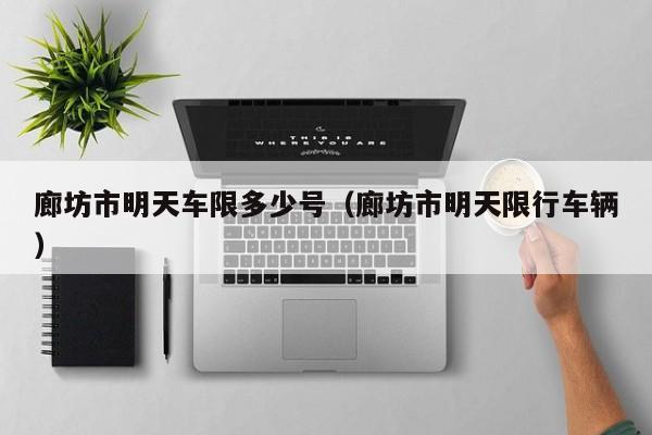 廊坊市明天车限多少号（廊坊市明天限行车辆）