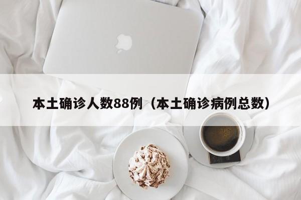 本土确诊人数88例（本土确诊病例总数）