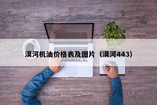 漠河机油价格表及图片（漠河443）