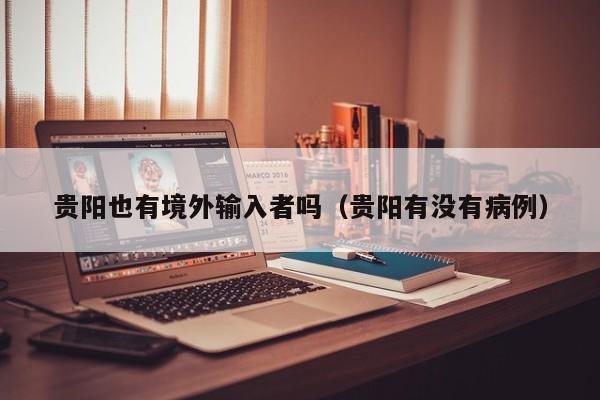 贵阳也有境外输入者吗（贵阳有没有病例）