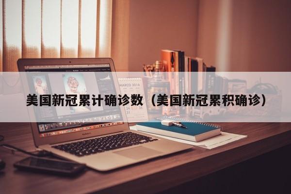 美国新冠累计确诊数（美国新冠累积确诊）