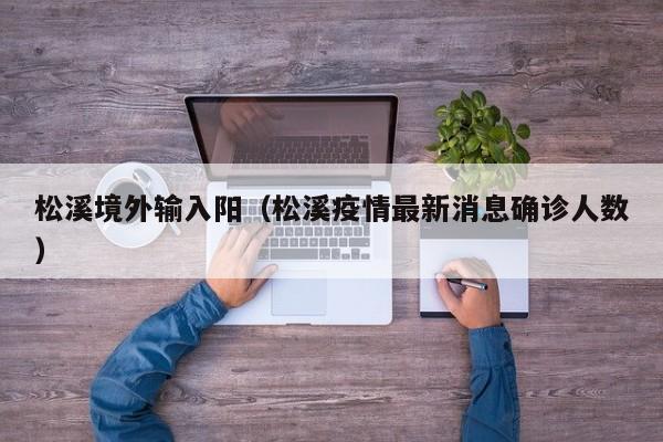 松溪境外输入阳（松溪疫情最新消息确诊人数）