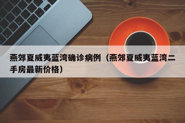 燕郊夏威夷蓝湾确诊病例（燕郊夏威夷蓝湾二手房最新价格）