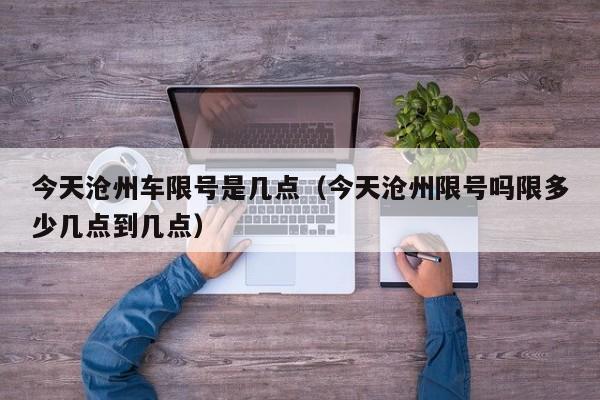 今天沧州车限号是几点（今天沧州限号吗限多少几点到几点）
