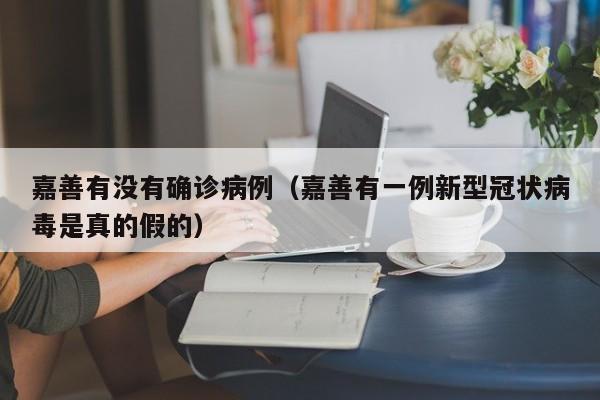 嘉善有没有确诊病例（嘉善有一例新型冠状病毒是真的假的）