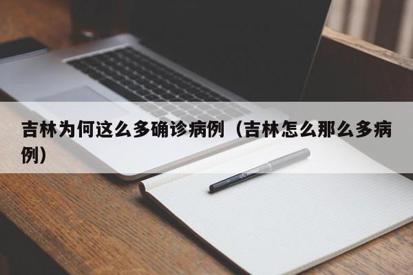 吉林为何这么多确诊病例（吉林怎么那么多病例）
