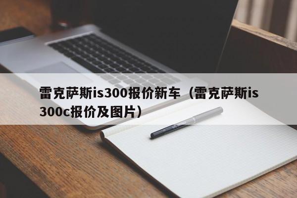 雷克萨斯is300报价新车（雷克萨斯is300c报价及图片）