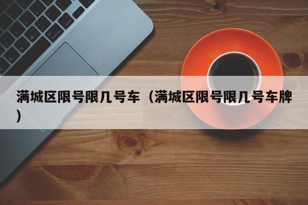 满城区限号限几号车（满城区限号限几号车牌）