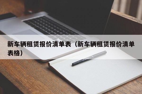 新车辆租赁报价清单表（新车辆租赁报价清单表格）