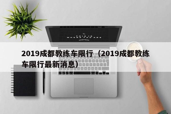 2019成都教练车限行（2019成都教练车限行最新消息）