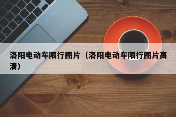 洛阳电动车限行图片（洛阳电动车限行图片高清）