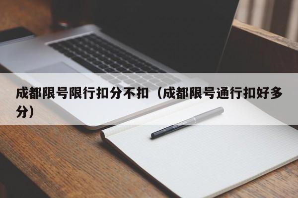 成都限号限行扣分不扣（成都限号通行扣好多分）