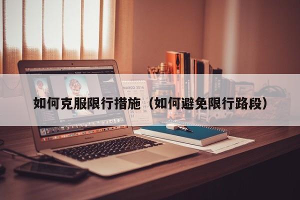 如何克服限行措施（如何避免限行路段）