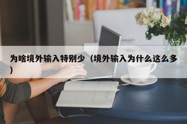 为啥境外输入特别少（境外输入为什么这么多）