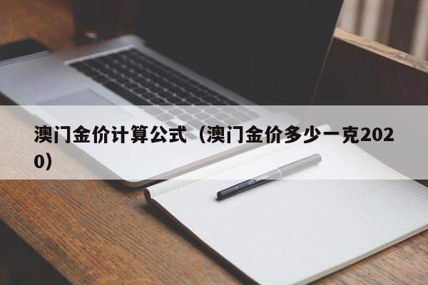 澳门金价计算公式（澳门金价多少一克2020）